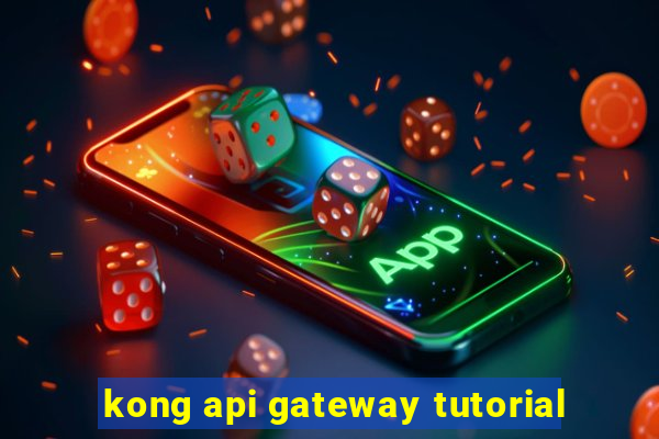 kong api gateway tutorial